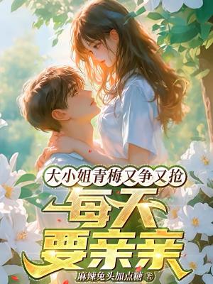 毒舌校花小青梅？她可太好亲了